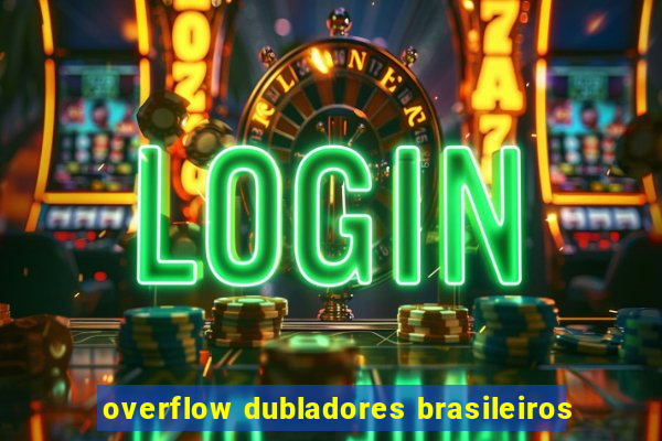 overflow dubladores brasileiros