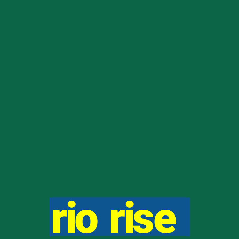 rio rise