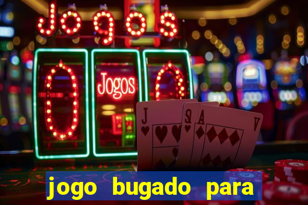 jogo bugado para ganhar dinheiro