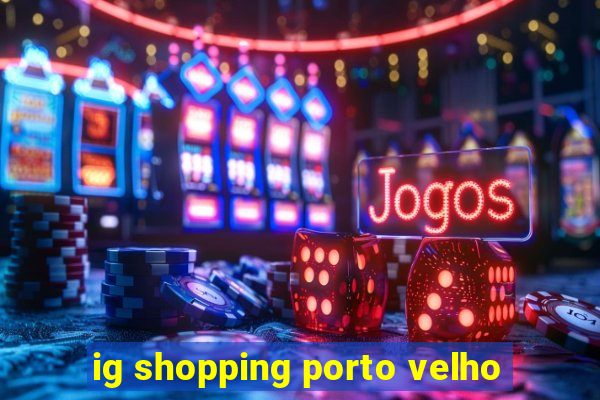 ig shopping porto velho