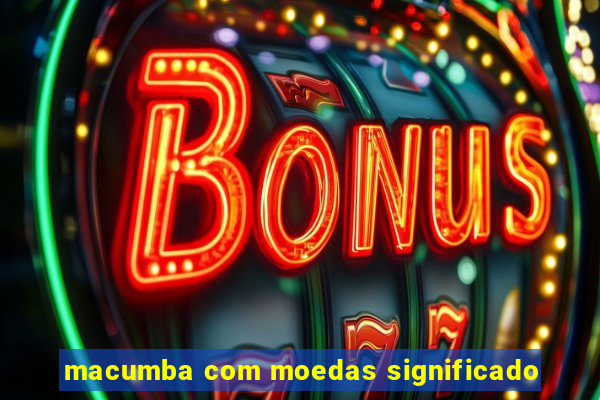 macumba com moedas significado