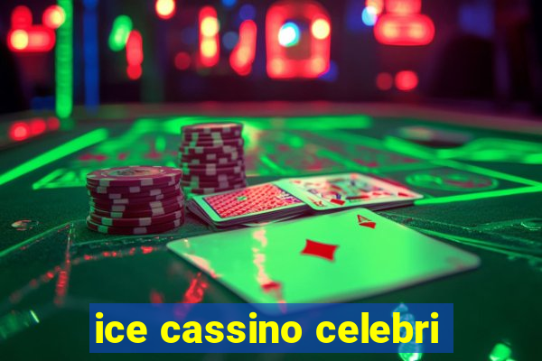 ice cassino celebri