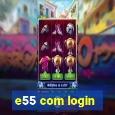 e55 com login