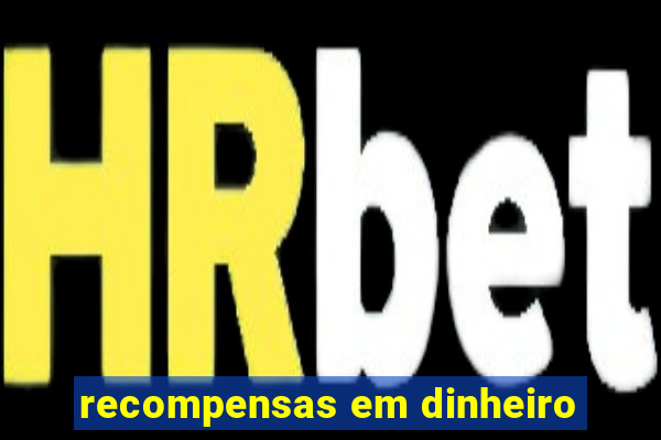 recompensas em dinheiro