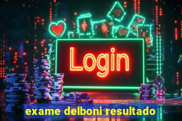 exame delboni resultado