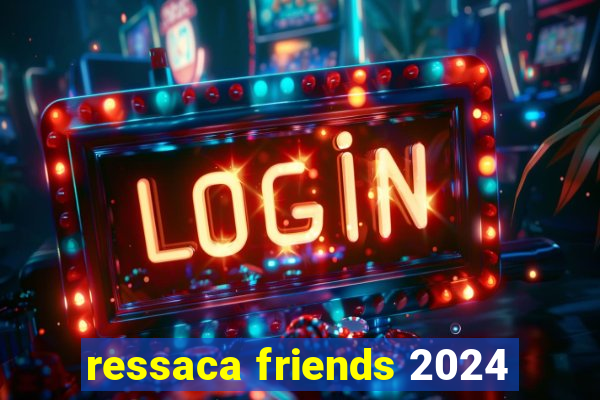 ressaca friends 2024