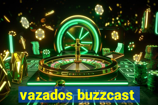 vazados buzzcast