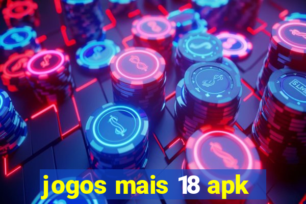 jogos mais 18 apk