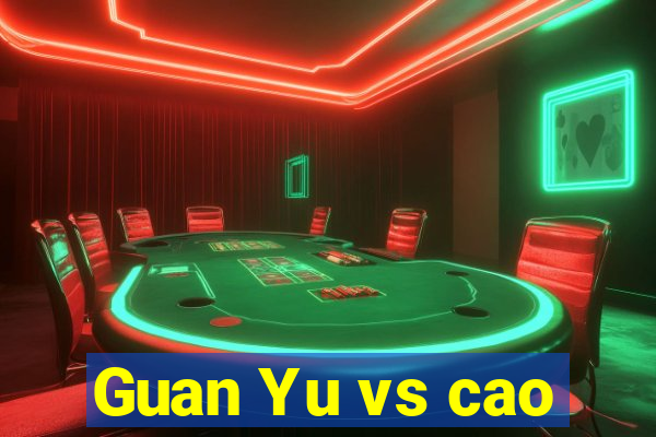 Guan Yu vs cao