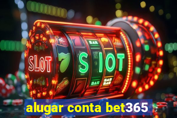 alugar conta bet365