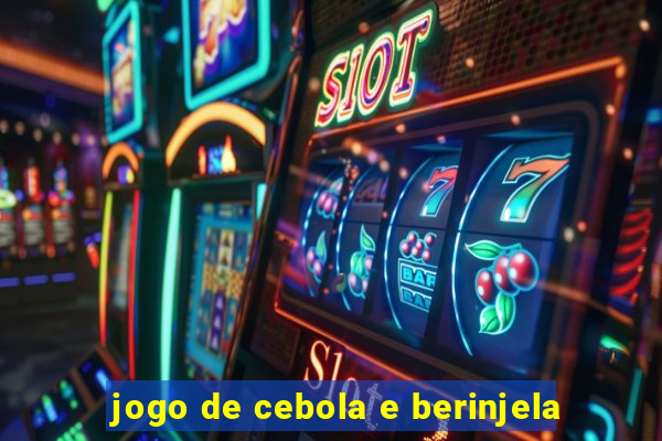 jogo de cebola e berinjela