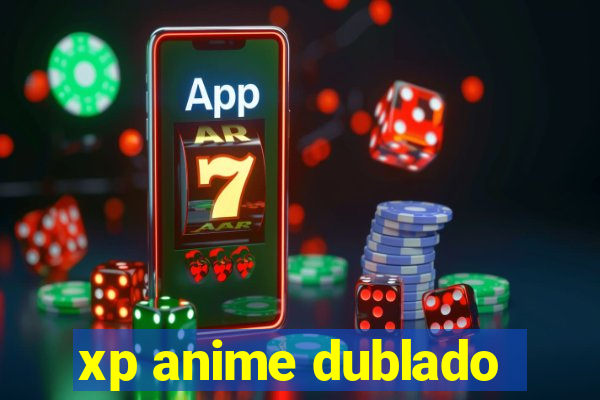 xp anime dublado