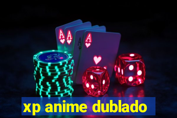 xp anime dublado