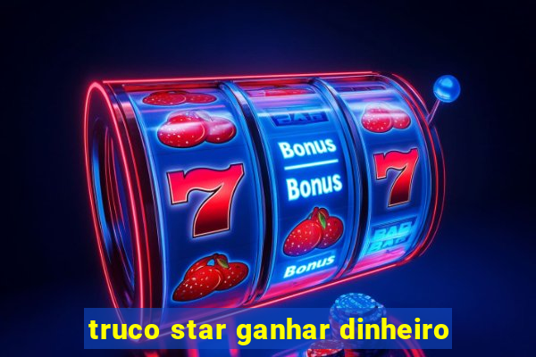 truco star ganhar dinheiro