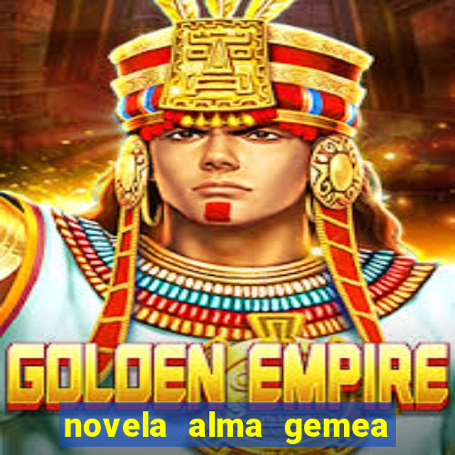 novela alma gemea capitulo 2