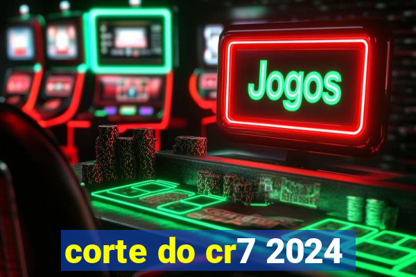 corte do cr7 2024