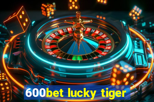 600bet lucky tiger