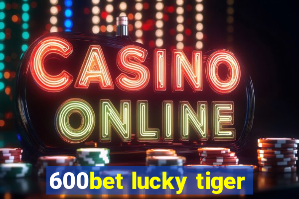 600bet lucky tiger