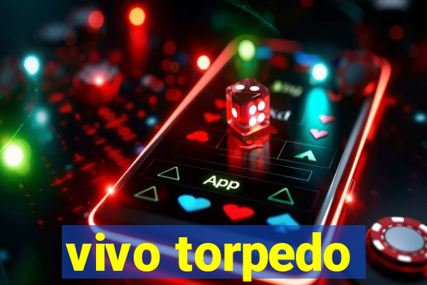 vivo torpedo