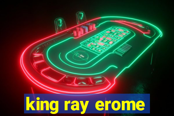 king ray erome