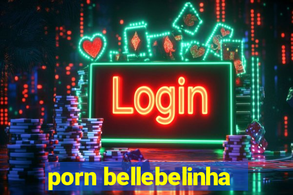 porn bellebelinha