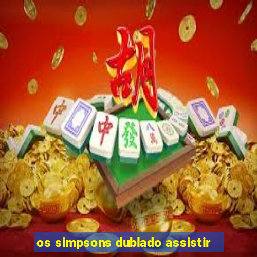 os simpsons dublado assistir