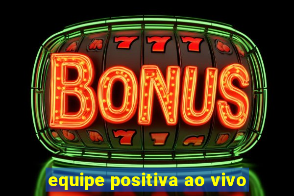 equipe positiva ao vivo