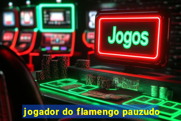 jogador do flamengo pauzudo