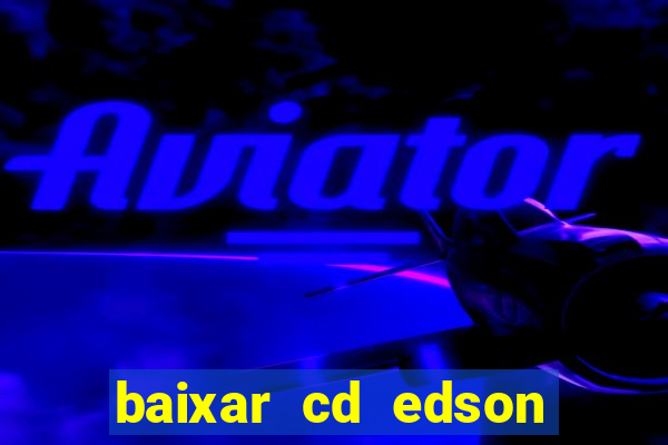 baixar cd edson gomes as melhores