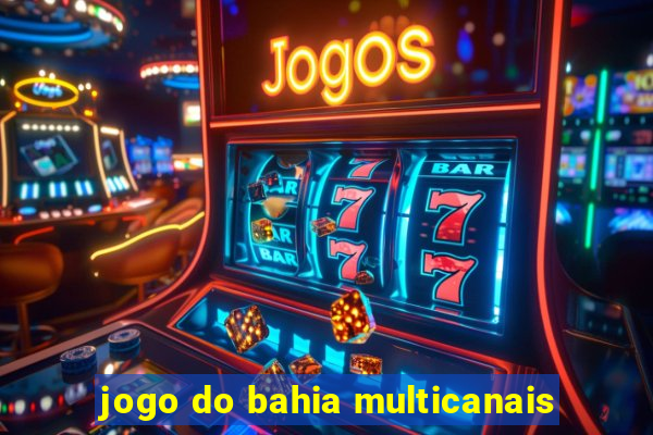 jogo do bahia multicanais