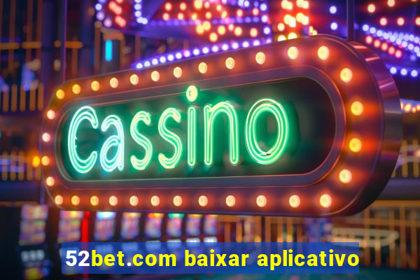 52bet.com baixar aplicativo