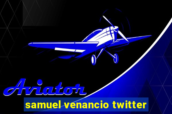 samuel venancio twitter