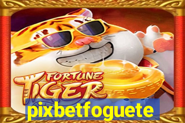 pixbetfoguete