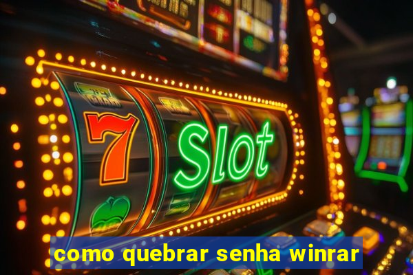 como quebrar senha winrar