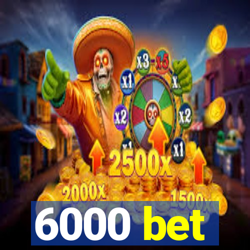 6000 bet