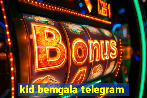 kid bemgala telegram