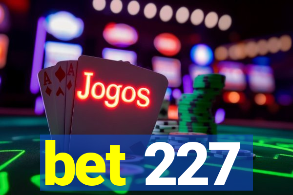 bet 227