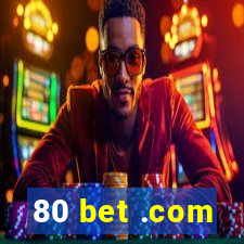 80 bet .com