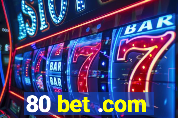 80 bet .com