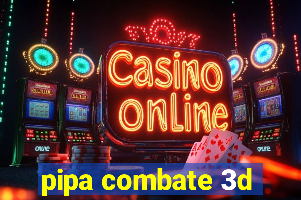 pipa combate 3d