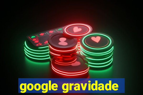 google gravidade