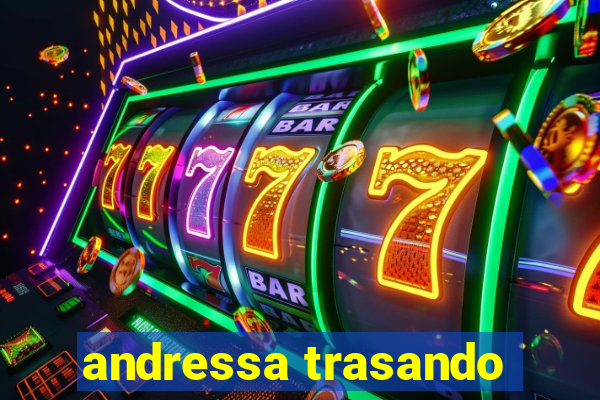 andressa trasando