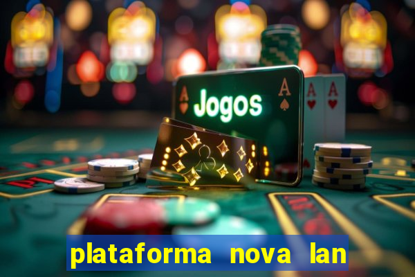 plataforma nova lan  ada hoje 2024