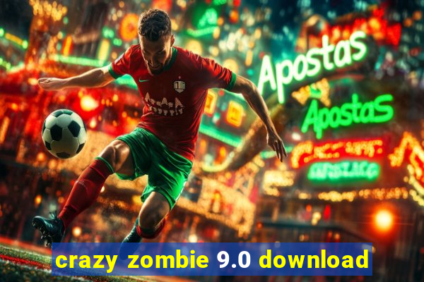 crazy zombie 9.0 download