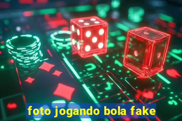 foto jogando bola fake