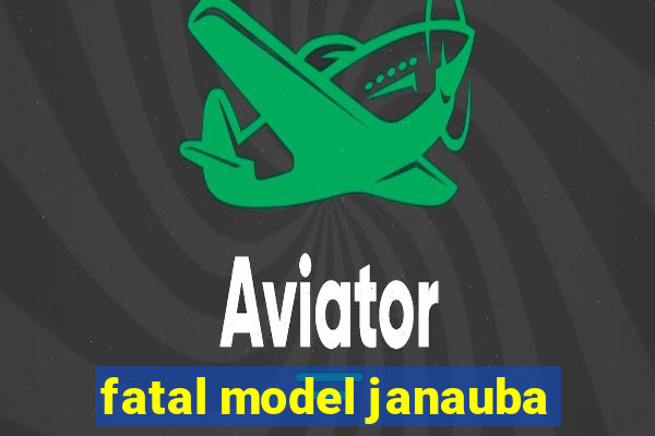 fatal model janauba