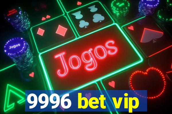 9996 bet vip