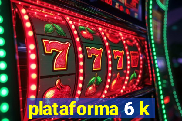 plataforma 6 k