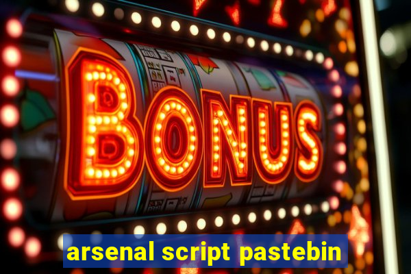 arsenal script pastebin