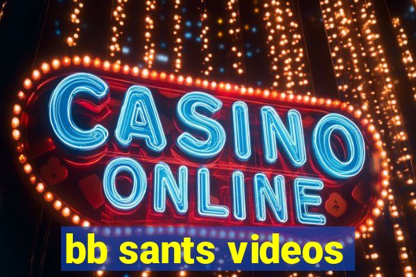 bb sants videos